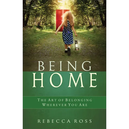 Being Home: The Art of Belonging Wherever You Are