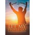 Let My People Go: True Story of How to Overcome Sexual Perversion.