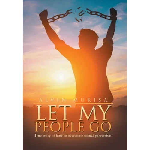 Let My People Go: True Story of How to Overcome Sexual Perversion.