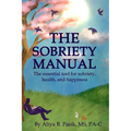 The Sobriety Manual: The essential tool for sobriety, health, and happiness