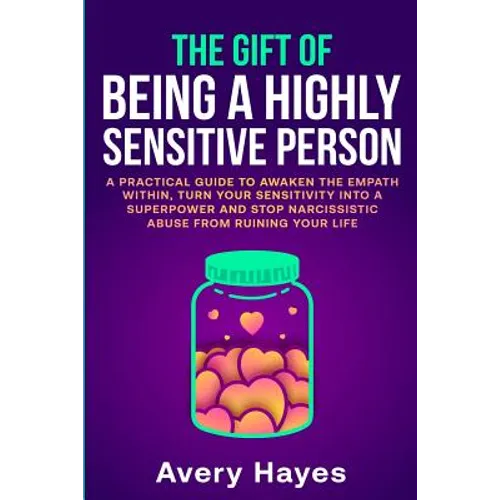 The Gift of being a Highly Sensitive Person: A practical guide to awaken the Empath within, turn your sensitivity into a superpower and stop narcissis