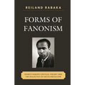 Forms of Fanonism: Frantz Fanon's Critical Theory and the Dialectics of Decolonization