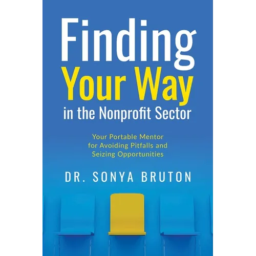 Finding Your Way in the Nonprofit Sector: Your Portable Mentor for Avoiding Pitfalls and Seizing Opportunities