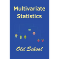 Multivariate Statistics: Old School: Mathematical and methodological introduction to multivariate statistical analytics, including linear model