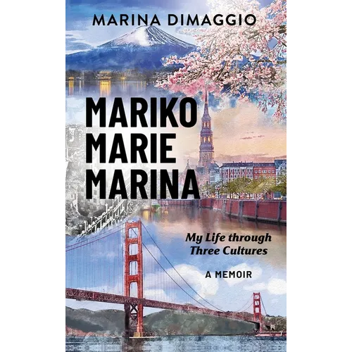 Mariko Marie Marina: My Life through Three Cultures A Memoir