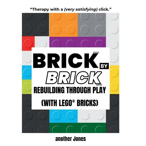 Brick By Brick - Rebuilding Through Play (with LEGO(R) Bricks)