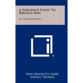 A Surgeon's Fight To Rebuild Men: An Autobiography