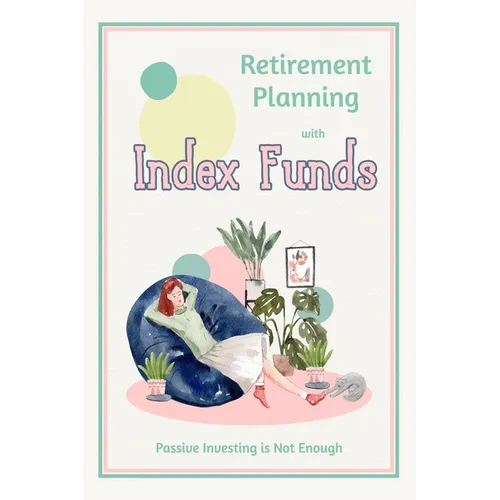 Retirement Planning with Index Funds: Passive Investing is Not Enough