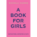 A Book for Girls: Instructions, Antidotes & Facts