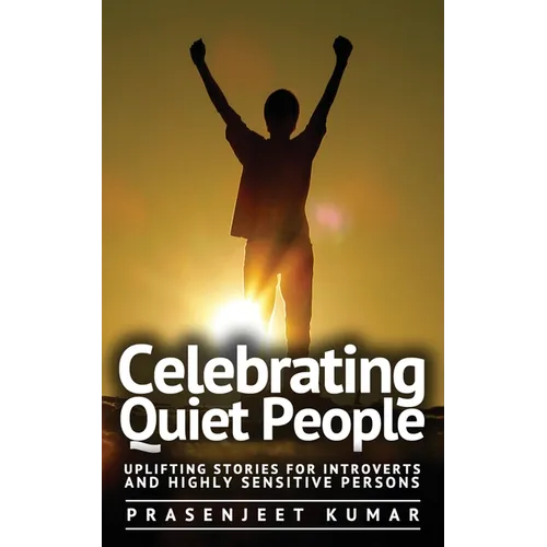 Celebrating Quiet People: Uplifting Stories for Introverts and Highly Sensitive Persons