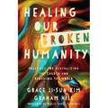 Healing Our Broken Humanity: Practices for Revitalizing the Church and Renewing the World