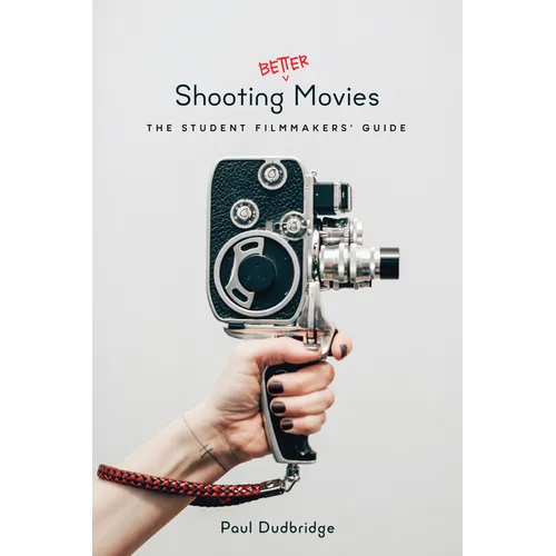 Shooting Better Movies: The Student Filmmakers' Guide