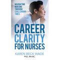 Career Clarity for Nurses: Navigating Nursing Through Challenging Times