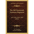 The Old Nineteenth Tennessee Regiment: June, 1861-April, 1865 (1902)