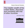 The metallic wealth of the United States, described and compared with that of other countries.