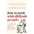 How to Work with Difficult People: Handle incompetence, dodge the drama, and stay sharp-with strategies that work, from intern to exec, before their n
