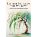 Letters Between the Willow: A Journey of Love, Distance, and Sacred Reunion