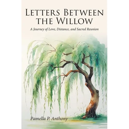Letters Between the Willow: A Journey of Love, Distance, and Sacred Reunion