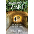 Pilgrim Paths to Assisi: 300 Miles on the Way of St. Francis