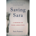 Saving Sara: A Memoir of Food Addiction