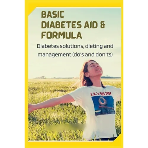 Basic Diabetes Aid and Formula: Diabetes solutions, dieting and management (do's and don'ts)