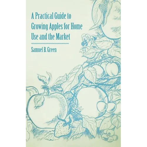 A Practical Guide to Growing Apples for Home Use and the Market