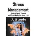 Stress Management: How to Tame Tension and Start Enjoying Your Life