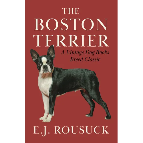 The Boston Terrier (A Vintage Dog Books Breed Classic)
