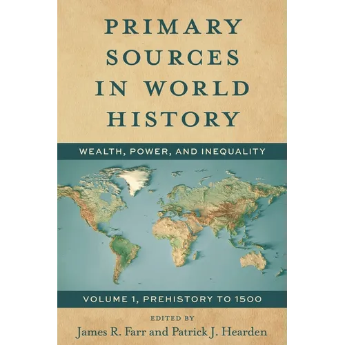 Primary Sources in World History: Wealth, Power, and Inequality, Prehistory to 1500, Volume 1