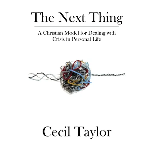 The Next Thing: A Christian Model for Dealing with Crisis in Personal Life