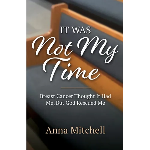 It Was Not My Time: Breast Cancer Thought It Had Me, But God Rescued Me