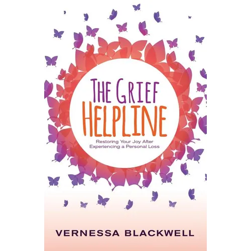 The Grief Helpline: Restoring Your Joy After Experiencing a Personal Loss