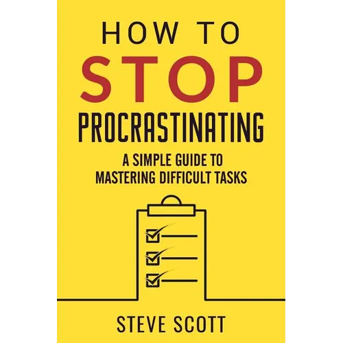 How to Stop Procrastinating: A Simple Guide to Mastering Difficult Tasks
