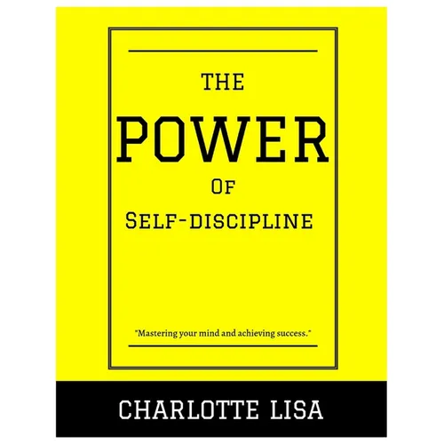 The power of Self-discipline: Mastering your mind and achieving success