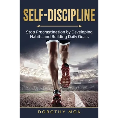 Daily Self-Discipline: Stop Procrastination by Developing Habits and Building Daily Goals