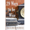 29 Ways to be Wise: Wisdom and Common Sense for Everyday Life