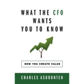 What the CFO Wants You to Know: How You Create Value