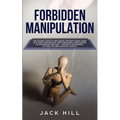 Forbidden Manipulation: The Covert Code To Influence Anyone's Mind Using NLP, Dark Psychology and Subliminal Persuasion in an Undetected Way - The Bes