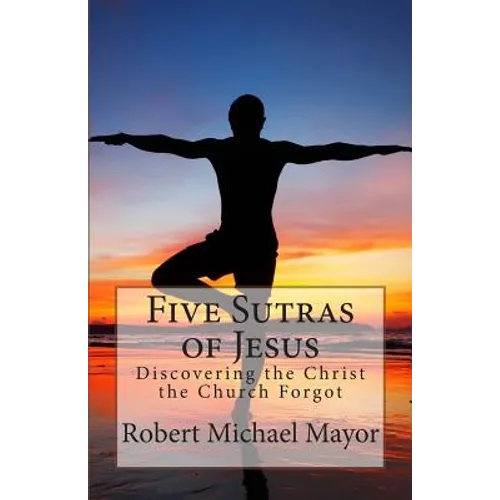 Five Sutras of Jesus: Discovering the Christ the Church Forgot