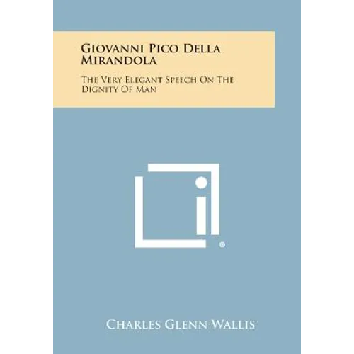 Giovanni Pico Della Mirandola: The Very Elegant Speech on the Dignity of Man