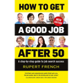 How to Get a Good Job After 50: A Step-By-Step Guide to Job Search Success