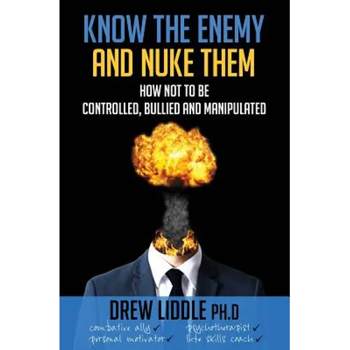 Know the Enemy and Nuke Them: How not to be controlled, bullied & manipulated