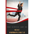 The Subtle Art of Self- improvement: A Practical Guide on How to Start Making a Better Choice and Having the Inspiration you need to keep Moving in Li