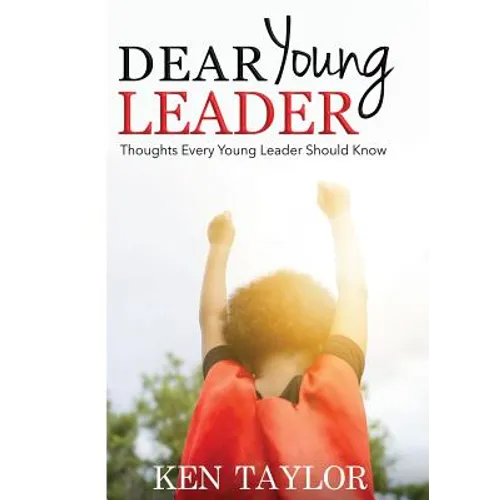 Dear Young Leader: Thoughts Every Young Leader Should Know