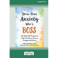 Show Your Anxiety Who's Boss: A Three-Step CBT Program to Help You Reduce Anxious Thoughts and Worry [Large Print 16 Pt Edition]