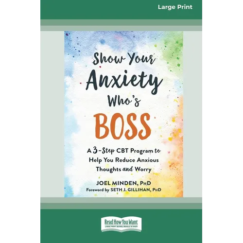 Show Your Anxiety Who's Boss: A Three-Step CBT Program to Help You Reduce Anxious Thoughts and Worry [Large Print 16 Pt Edition]