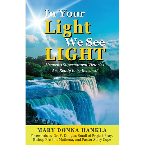 In Your Light We See LIGHT: Heaven's Supernatural Victories Are Ready To Be Released