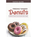 Freshly baked donuts: 30 different flavors of your favorite donut recipes