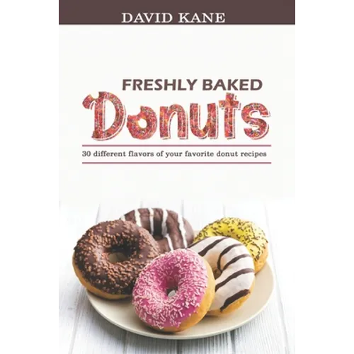 Freshly baked donuts: 30 different flavors of your favorite donut recipes