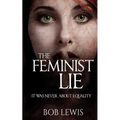 The Feminist Lie: It Was Never About Equality